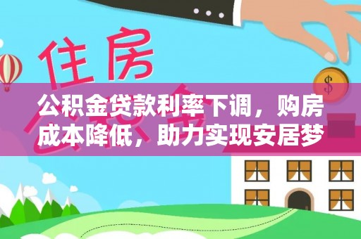 兴宾公积金贷款利率下调，购房成本降低，助力实现安居梦
