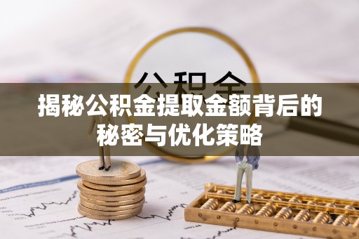 兴宾揭秘公积金提取金额背后的秘密与优化策略